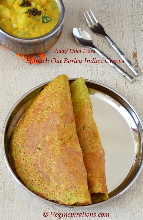 Keerai Oat Barley Adai ~ Palak Dhal Dosa ~ Spinach Oats Savory Lentil crepes | Veg Inspirations
