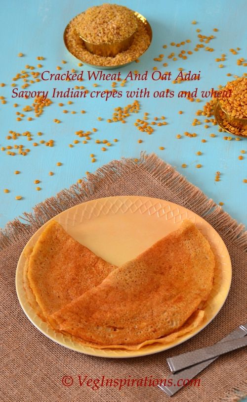 Cracked Wheat and Oat Adai ~ Dalia Dhal Dosa ~ Vegan Savory Indian crepes| Veg Inspirations