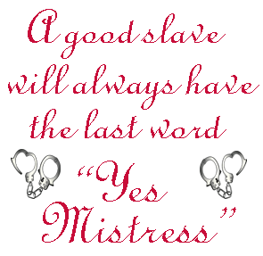 Yes Mistress.. slaves last word Pictures, Images and Photos